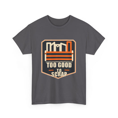 Too Good to Scrap T-Shirt – Arc Life Welding Culture Tee