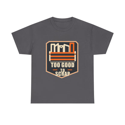 Too Good to Scrap T-Shirt – Arc Life Welding Culture Tee