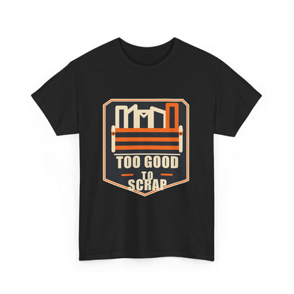 Too Good to Scrap T-Shirt – Arc Life Welding Culture Tee